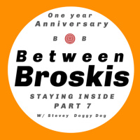 PART 7: A Year of Between Broskis (w/ Stevey Doggy Dog)