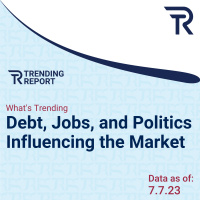 What’s Trending: Debt, Jobs, and Politics Influencing the Market