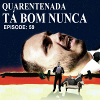 #59 - Quarentenada Tá Bom Nunca