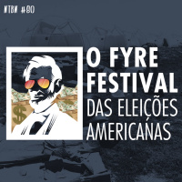 #80 - O Fyre Festival das Eleições Americanas