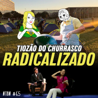 #65 - Tiozão do Churrasco Radicalizado