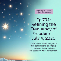 Refining the Frequency of Freedom – July 4, 2025 | Ep 704