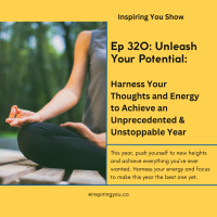 Ep 320: Unleash Your Potential: Harness Your Thoughts and Energy to Achieve an Unprecedented amp Unstoppable Year