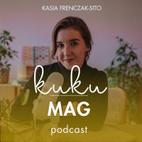 S1E1 Co to kukumag? Kim jestem i co znajdziesz w podcaście?