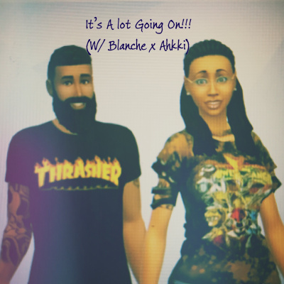 Its A Lot Going On! (w/ Blanche X Ahkki)
