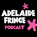 Adelaide Fringe Podcast
