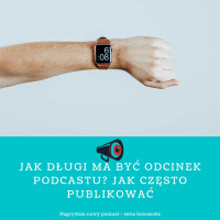 NP Jak długi powinien być odcinek? Jak często publikować?