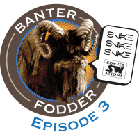 Ep. 35 - Banter Fodder 3 - The Rise of the Experience