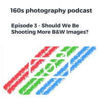 Episode 3 - Should We Be Shooting More BampW Images?