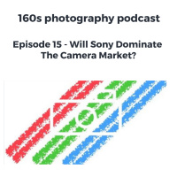 Episode 15 - Will Sony Dominate The Camera Market?