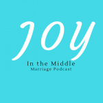 Joy In The Middle Marriage Podcast