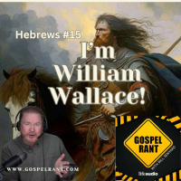 Im William Wallace! (Hebrews 15)
