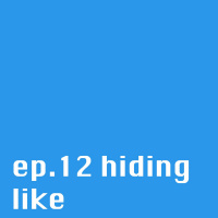 Ep12 hidinglike