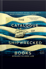 The Catalogue Of Shipwrecked Books: Christopher Columbus, His Son, And The Quest To Build The Worlds Greatest Library