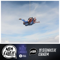 Mim Falei! #106 – 20 Segundos de Coragem