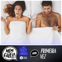 Mim Falei! #29 – Primeira Vez