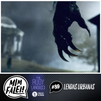Mim Falei! #89 – Lendas Urbanas