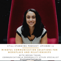 Ep 15: Mindful Communication Solutions for Workplace  Relationships with Megan Tahan, Communication  Personality Styles Specialist