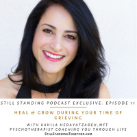 Ep 11: Heal  Grow During Your Time of Grieving with Kahila Hedayatzadeh, MFT
