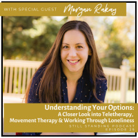Ep 29: Understanding Your Options: Telehealth, Movement Therapy  Working Through Loneliness w/ Morgan Rakay, Movement Therapist