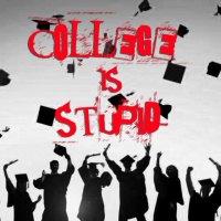 COLLEGE IS STUPID