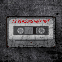 13 REASONS WHY NOT