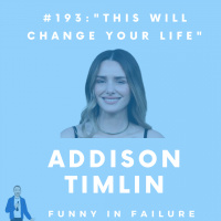 #193: Addison Timlin - “This will change your life”