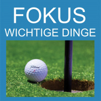 #036 Fokus auf wichtige Dinge im Leben