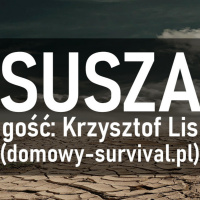 Susza. Gość: Krzysztof Lis (domowy-survival.pl)