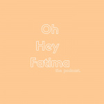 Oh Hey Fatima The Podcast
