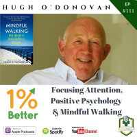Hugh O’Donovan – Focusing Attention, Positive Psychology  Mindful Walking – EP111
