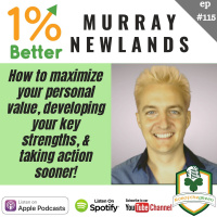 Murray Newlands – Maximizing Personal Value, Develop Key Strengths,  Taking Action Sooner! EP115