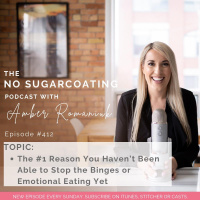 #412 The #1 Reason You Haven’t Been Able to Stop the Binges or Emotional Eating Yet