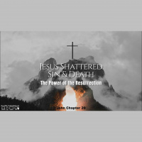 JESUS Shattered Sin  Death -- The Power of THE RESURRECTION - Pastor Tim