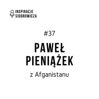 #37 Paweł Pieniążek z Afganistanu | Inspiracje Sidorowicza