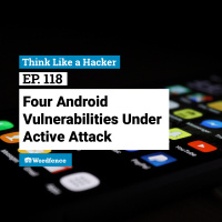 Episode 118: Four Android Vulnerabilities Under Active Attack