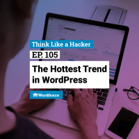 Episode 105: The Hottest Trend in WordPress