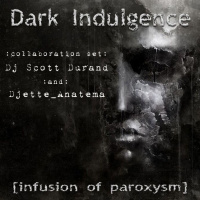 Dark Indulgence presents: Infusion of Paroxysm : collaboration episode featuring Djette Anatema amp Dj Scott Durand b2b