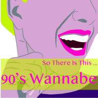 So There Is This ... 90s Wannabe