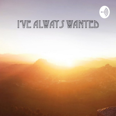 Ive Always Wanted