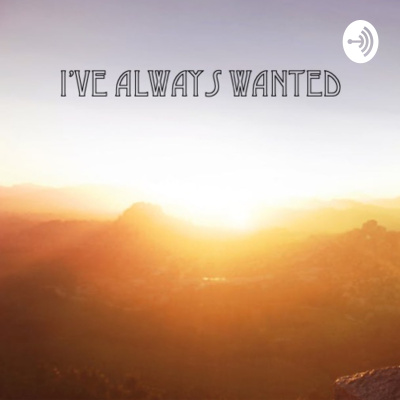 Ive Always Wanted