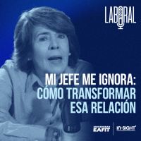 Modo Laboral | In-Sight: Mi jefe me ignora: cómo transformar esa relación
