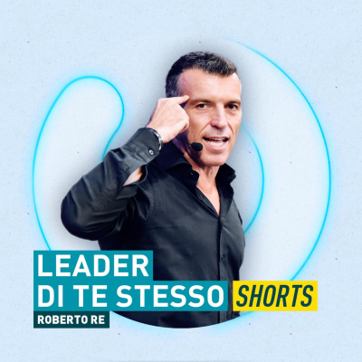 Leader Di Te Stesso - Il Podcast Di Roberto Re