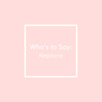 Whos to Say: Neptune