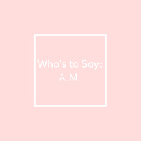 Whos to Say: A. M.