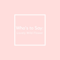 Whos to Say: Lovely Wild Flower