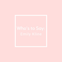Whos to Say: Emily Kline