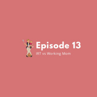 Eps 13: IRT vs Working Mom