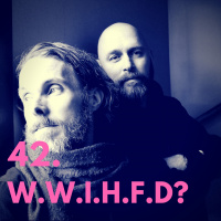 42. WWIHFD?