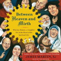 Between Heaven and Mirth: Why Joy, Humor, and Laughter Are at the Heart of the Spiritual Life Audiobook